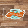 Caffeinated Quilter Sticker - My Beste Quilt Co