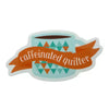 Caffeinated Quilter Sticker - My Beste Quilt Co